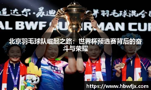 北京羽毛球队崛起之路：世界杯预选赛背后的奋斗与荣耀
