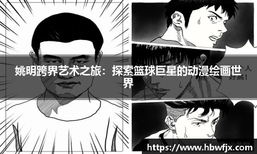 姚明跨界艺术之旅：探索篮球巨星的动漫绘画世界