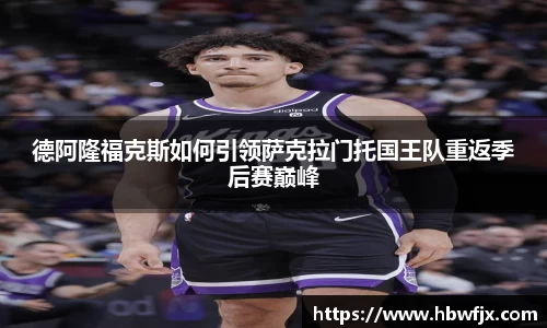 德阿隆福克斯如何引领萨克拉门托国王队重返季后赛巅峰