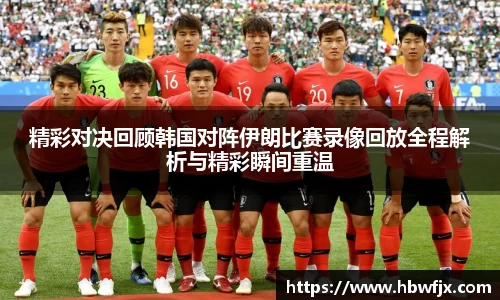 精彩对决回顾韩国对阵伊朗比赛录像回放全程解析与精彩瞬间重温