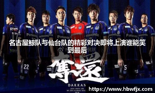 名古屋鲸队与仙台队的精彩对决即将上演谁能笑到最后